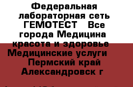 Федеральная лабораторная сеть ГЕМОТЕСТ - Все города Медицина, красота и здоровье » Медицинские услуги   . Пермский край,Александровск г.